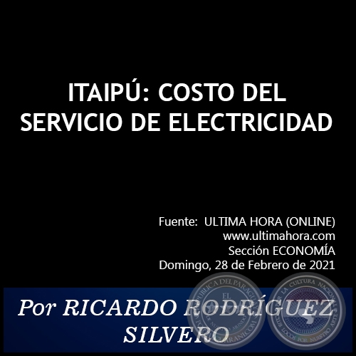 ITAIPÚ: COSTO DEL SERVICIO DE ELECTRICIDAD - Por RICARDO RODRÍGUEZ SILVERO - Domingo, 28 de Febrero de 2021